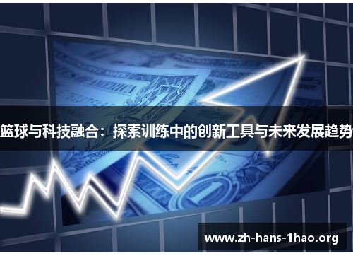 篮球与科技融合：探索训练中的创新工具与未来发展趋势