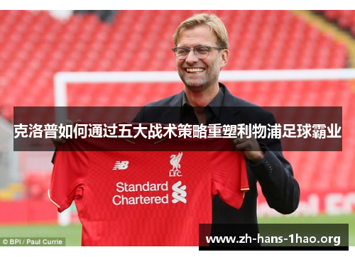 克洛普如何通过五大战术策略重塑利物浦足球霸业 克洛普如何通过五大战术策略重塑利物浦足球霸业