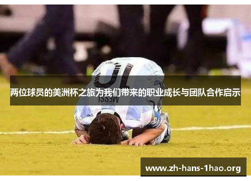 两位球员的美洲杯之旅为我们带来的职业成长与团队合作启示 两位球员的美洲杯之旅为我们带来的职业成长与团队合作启示