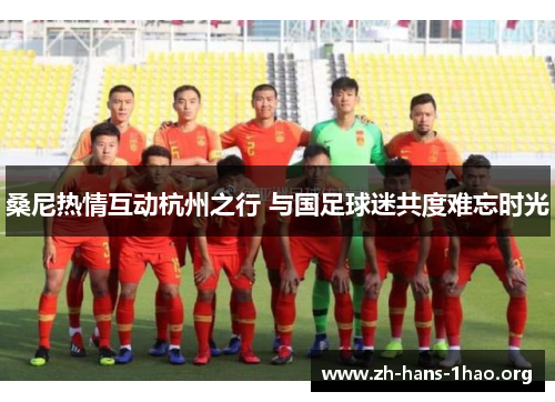 桑尼热情互动杭州之行 与国足球迷共度难忘时光