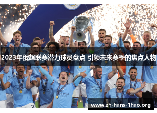 2023年俄超联赛潜力球员盘点 引领未来赛季的焦点人物