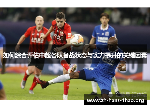 如何综合评估中超各队备战状态与实力提升的关键因素