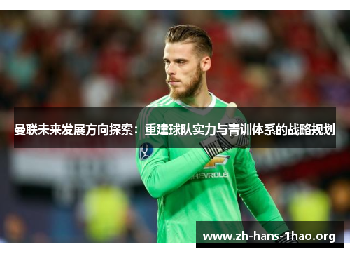 曼联未来发展方向探索:重建球队实力与青训体系的战略规划 曼联未来发展方向探索:重建球队实力与青训体系的战略规划