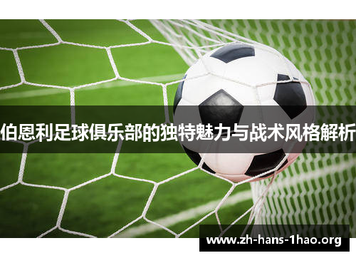 伯恩利足球俱乐部的独特魅力与战术风格解析 伯恩利足球俱乐部的独特魅力与战术风格解析