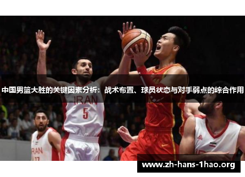 中国男篮大胜的关键因素分析:战术布置、球员状态与对手弱点的综合作用 中国男篮大胜的关键因素分析:战术布置、球员状态与对手弱点的综合作用