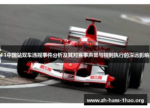 F1中国站双车违规事件分析及其对赛事声誉与规则执行的深远影响 F1中国站双车违规事件分析及其对赛事声誉与规则执行的深远影响