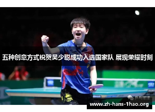 五种创意方式祝贺吴少聪成功入选国家队 展现荣耀时刻