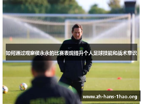 如何通过观察侯永永的比赛表现提升个人足球技能和战术意识