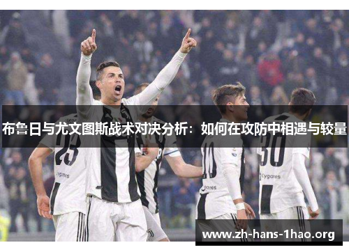 布鲁日与尤文图斯战术对决分析：如何在攻防中相遇与较量