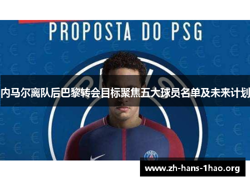 内马尔离队后巴黎转会目标聚焦五大球员名单及未来计划 内马尔离队后巴黎转会目标聚焦五大球员名单及未来计划
