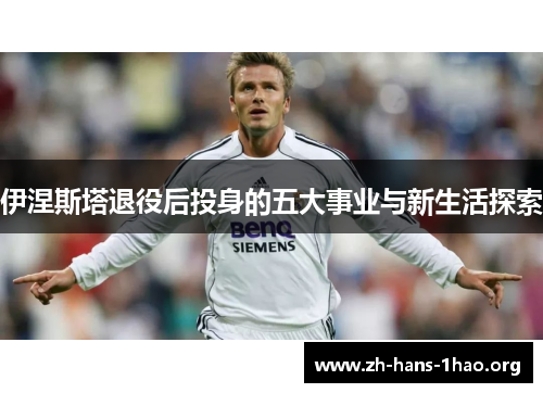 伊涅斯塔退役后投身的五大事业与新生活探索 伊涅斯塔退役后投身的五大事业与新生活探索