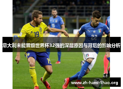 意大利未能晋级世界杯32强的深层原因与背后的影响分析 意大利未能晋级世界杯32强的深层原因与背后的影响分析