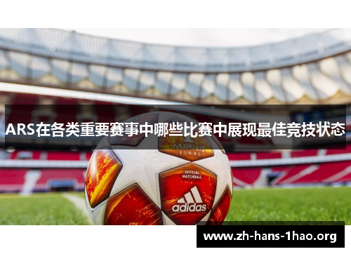 ARS在各类重要赛事中哪些比赛中展现最佳竞技状态 ARS在各类重要赛事中哪些比赛中展现最佳竞技状态