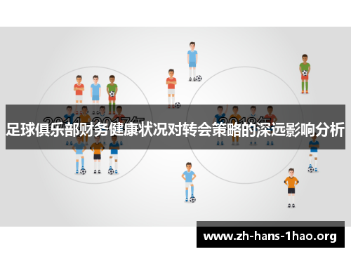 足球俱乐部财务健康状况对转会策略的深远影响分析 足球俱乐部财务健康状况对转会策略的深远影响分析