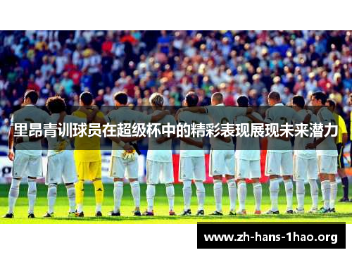 里昂青训球员在超级杯中的精彩表现展现未来潜力