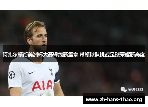 阿扎尔领衔美洲杯大赛锋线新篇章 带领球队挑战足球荣耀新高度